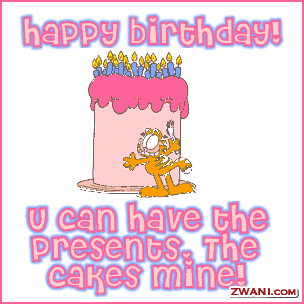 Happy Birthday, u can have the presents, the cake is mine,  b-day cake